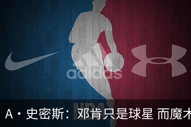 A·史密斯：邓肯只是球星 而魔术师乔丹科比詹库是超级巨星