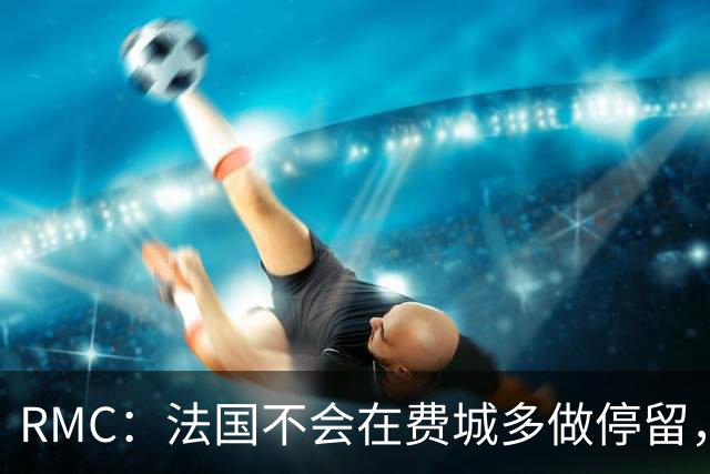 RMC：法国不会在费城多做停留，赛后将启程返回波士顿大本营