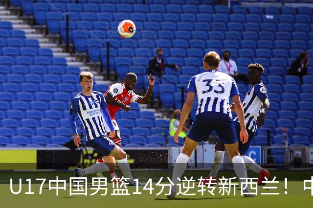 U17中国男篮14分逆转新西兰！中途换教练收获奇效，给郭士强打样